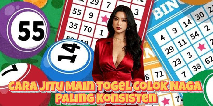 Cara Jitu Main Togel Colok Naga Paling Konsisten
