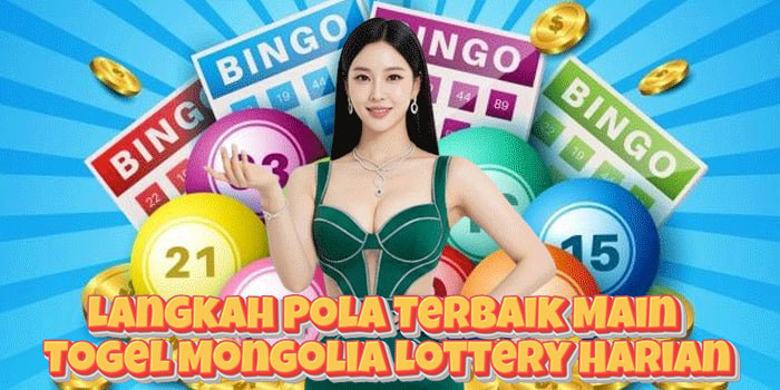 Langkah Pola Terbaik Main Togel Mongolia Lottery Harian