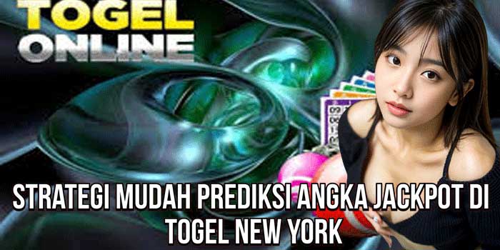 Strategi Mudah Prediksi Angka Jackpot Di Togel New York