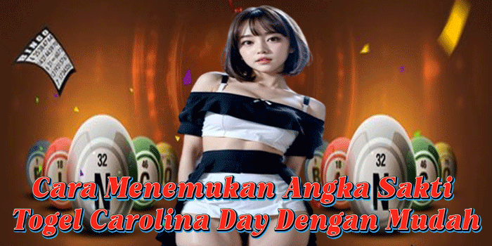 Cara Menemukan Angka Sakti Togel Carolina Day Dengan Mudah
