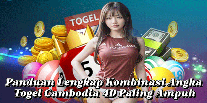 Panduan Lengkap Kombinasi Angka Togel Cambodia 4D Paling Ampuh