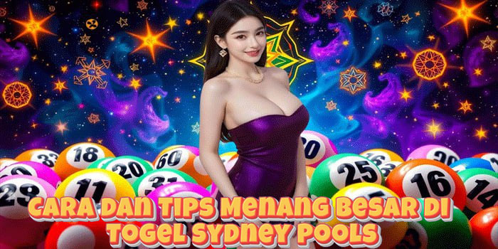 Cara dan Tips Menang Besar di Togel Sydney Pools