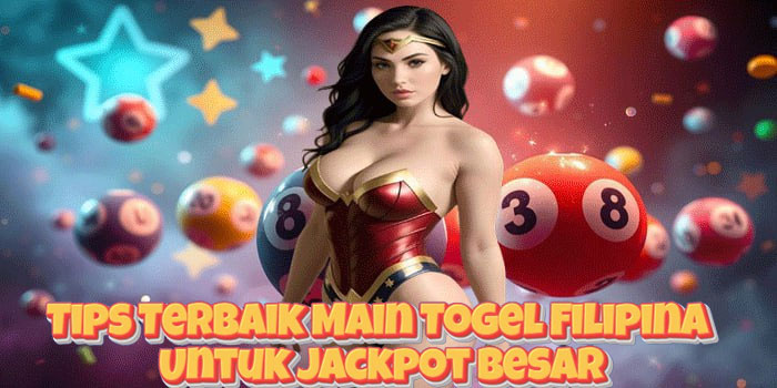 Tips Terbaik Main Togel Filipina Untuk Jackpot Besar