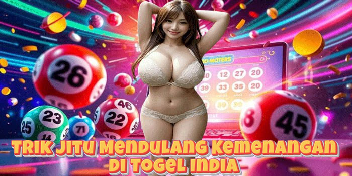 Trik Jitu Mendulang Kemenangan di Togel India